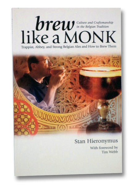 Brew Like a Monk: Trappist, Abbey, and Strong Belgian Ales and How to Brew Them (Culture and Craftsmanship in the Belgian Tradition)