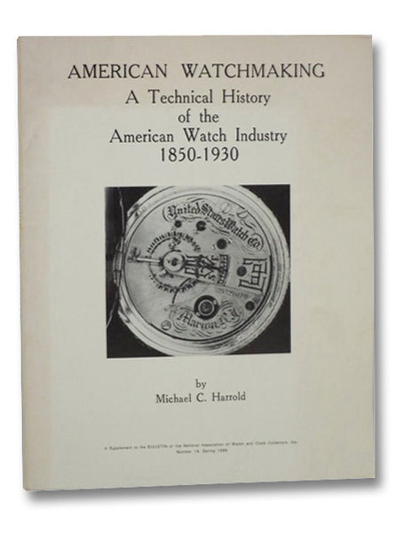 American Watchmaking: A Technical History of the American Watch Industry, 1850-1930