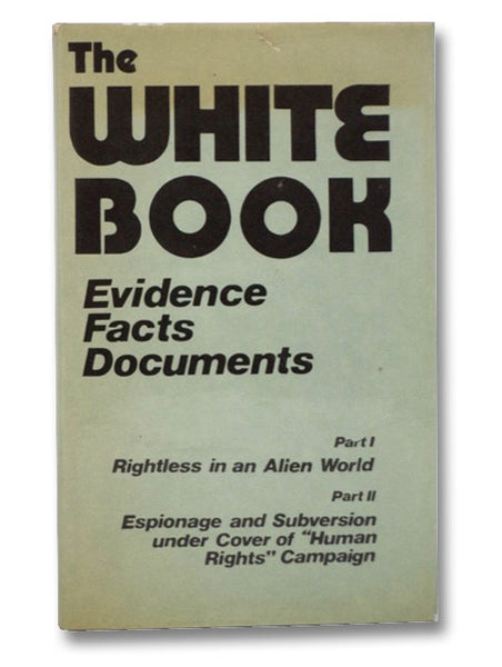 The White Book: Evidence, Facts, Documents - Part I: Rightless in an Alien World; Part II: Espionage and Subversion under Cover of 'Human Rights' Campaign