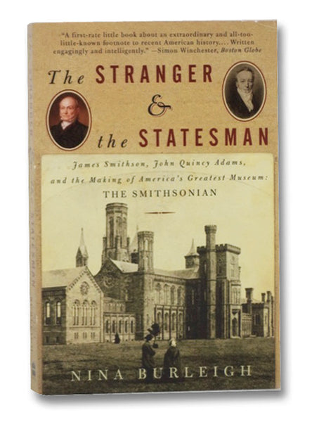 The Stranger & the Statesman: James Smithson, John Quincy Adams, and the Making of America's Greatest Museum: The Smithsonian