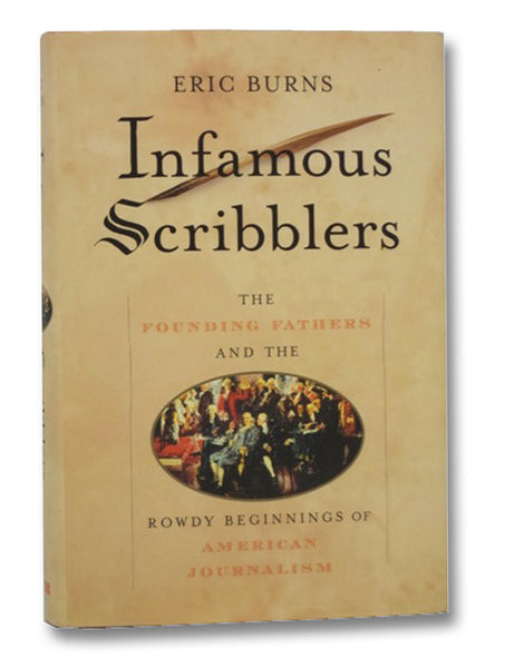 Infamous Scribblers: The Founding Fathers and the Rowdy Beginnings of American Journalism