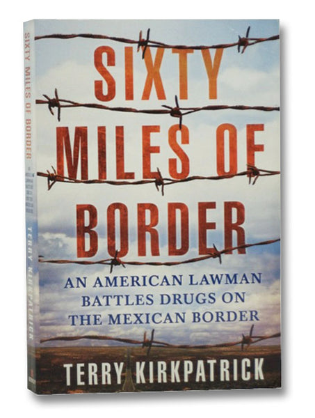 Sixty Miles of Border: An American Lawman Battles Drugs on the Mexican Border