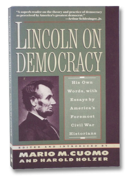 Lincoln on Democracy: His Own Words, with Essays by America's Foremost Civil War Historians