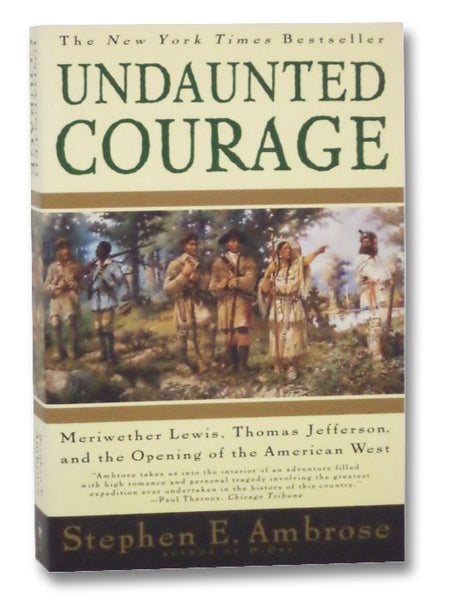 Undaunted Courage: Meriwether Lewis, Thomas Jefferson, and the Opening of the American West