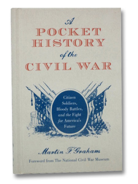 A Pocket History of the Civil War: Citizen, Soldiers, Bloody Battles, and the Fight for America's Future