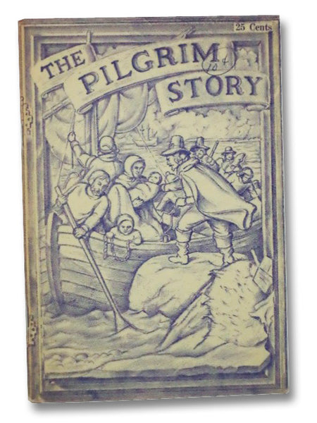 The Pilgrim Story: Being Largely a Compilation from the Documents of Governor Bradford and Governor Winslow, Severally and in Collaboration; Together with a List of Mayflower Passengers.