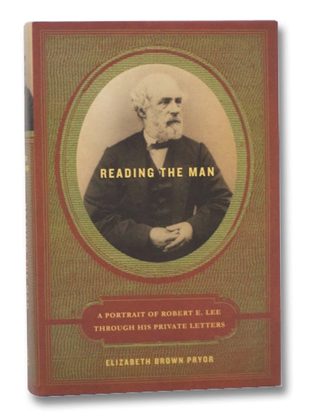 Reading the Man: A Portrait of Robert E. Lee Through His Private Letters