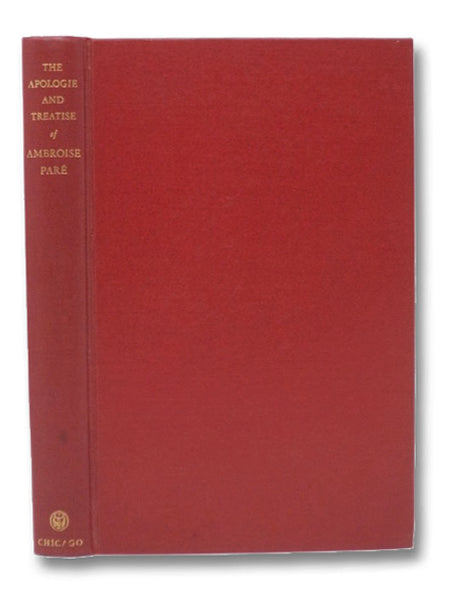 The Apologie and Treatise of Ambroise Pare, Containing the Voyages Made into Divers Places with Many of His Writings upon Surgery