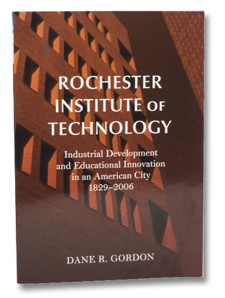 Rochester Institute of Technology: Industrial Development and Educational Innovation in an American City, 1829-2006