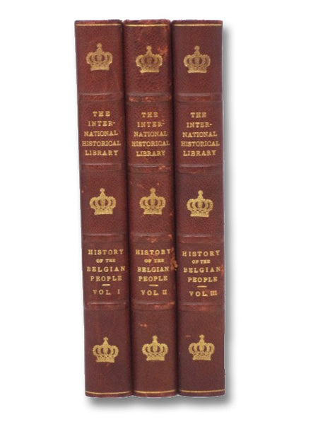 History of the Belgian People, from the First Authentic Annals to the Present Time, in Three Volumes: From the Earliest Times to the Establishment of Belgian Unity; From the Burgundian Period to the War for Freedom; From the Revolt against Spain to 1914,…