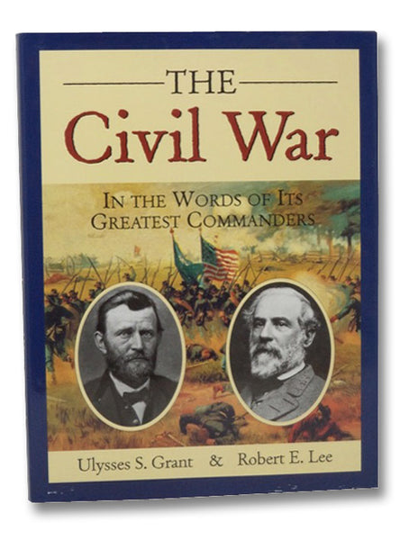 The Civil War: In the Word of Its Greatest Commanders