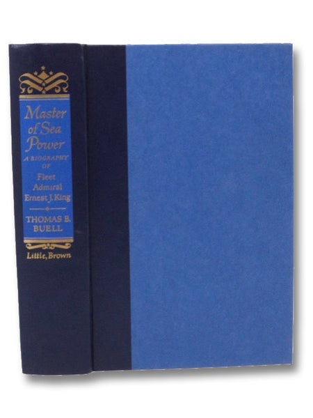 Master of Sea Power: A Biography of Fleet Admiral Ernest J. King