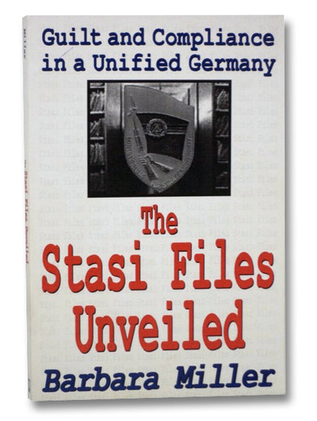 The Stasi Files Unveiled: Guilt and Compliance in a Unified Germany