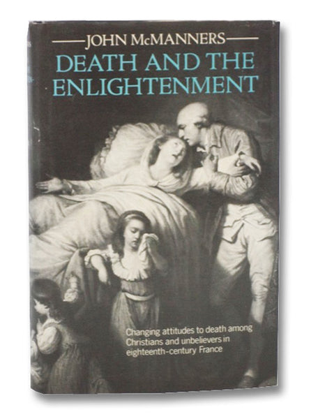 Death and the Enlightenment: Changing Attitudes to Death Among Christians and Unbelievers in Eighteenth-Century France