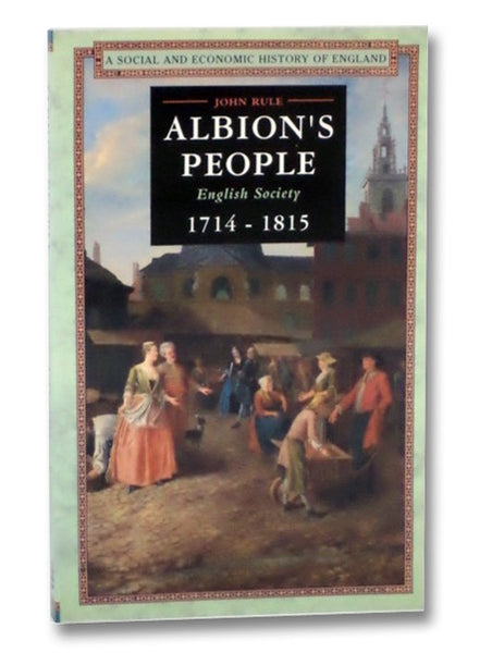 Albion's People: English Society, 1714-1815 (A Social and Economic History of England)