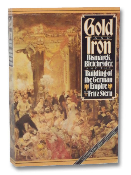 Gold and Iron: Bismarck, Bleichroder and the Building of the German Empire