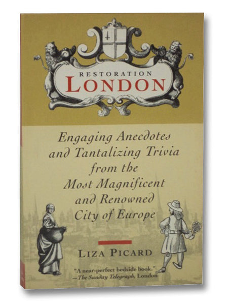 Restoration London: Engaging Anecdotes and Tantalizing Trivia from the Most Magnificent and Renowned City of Europe