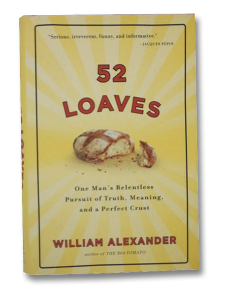 52 Loaves: One Man's Relentless Pursuit of Truth, Meaning, and a Perfect Crust