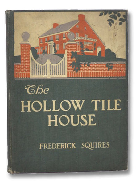 The Hollow-Tile House: A Book Wherein the Reader is Introduced to Hollow-Tile in the Making, is Told How it is Wrought into Houses and is Shown How These Houses Look and from What Foreign Ancestry Their Appearance is an Heritage. Its Key-Note is Tuned to…