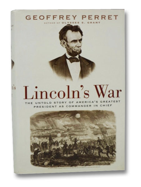 Lincoln's War: The Untold Story of America's Greatest President as Commander in Chief