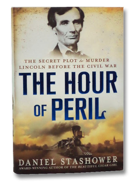 The Hour of Peril: The Secret Plot to Murder Lincoln Before the Civil War