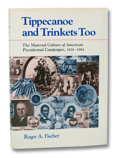 Tippecanoe and Trinkets Too: The Material Culture of American Presidential Campaigns 1828-1984