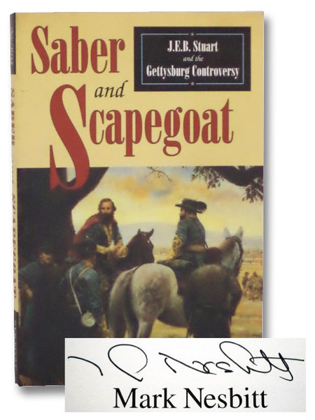 Saber and Scapegoat: J.E.B. Stuart and the Gettysburg Controversy