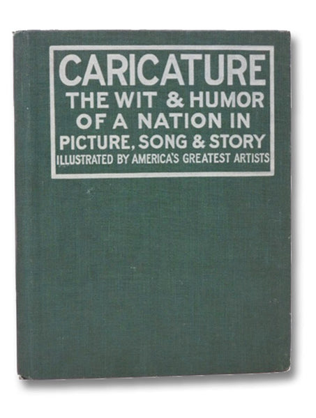 Caricature: The Wit & Humor of a Nation in Picture, Song & Story, Illustrated by America's Greatest Artists