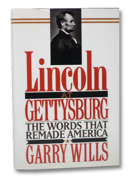 Lincoln at Gettysburg: The Words That Re-Made America