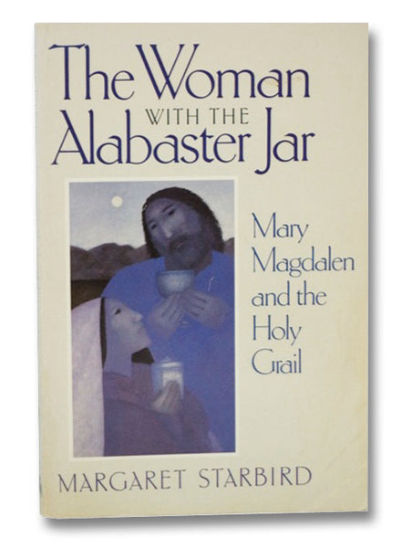 The Woman with the Alabaster Jar: Mary Magdalene and the Holy Grail