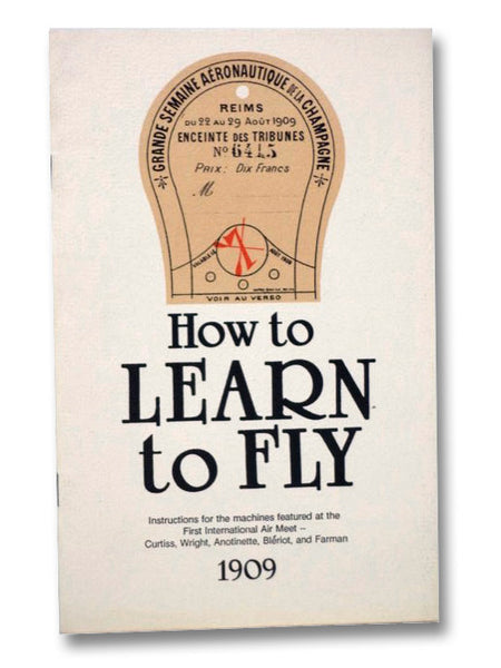 How to Learn to Fly: Instructions for the Machines Featured at the First International Air Fleet -- Curtiss, Wright, Antoinette, Bleriot, and Farman, 1909