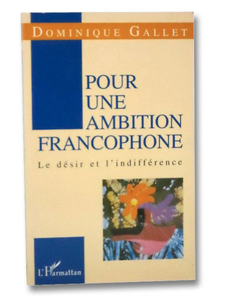 Pour Une Ambition Francophone: Le Desir et L'Indifference