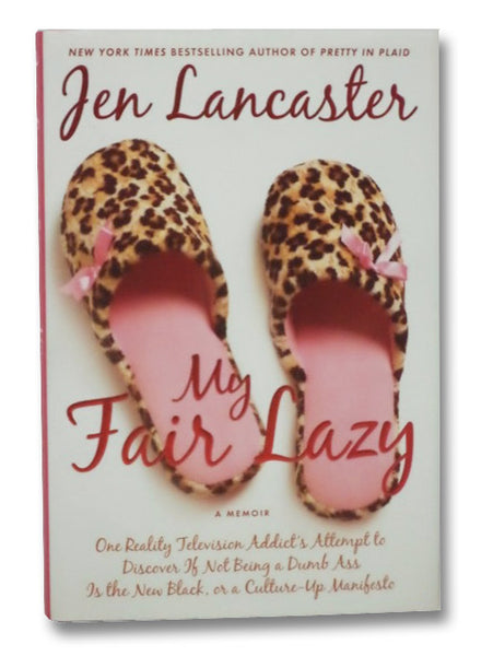 My Fair Lazy: One Reality Television Addict's Attempt to Discover If Not Being A Dumb Ass Is the New Black, or, a Culture-Up Manifesto