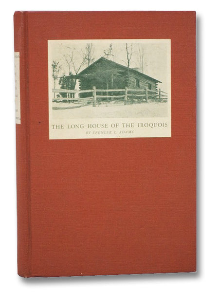 The Long House of the Iroquois: Why the Five Nations possessing a rectangular type of lodge like the shape of their ancient realm in Up-State New York, called themselves "HO-DE'-NO-SAU-NEE" ("People of the Long House")
