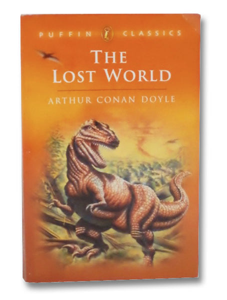 The Lost World: Being an Account of the Recent Amazing Adventures of Professor E. Challenger, Lord John Roxton, Professor Summerlee and Mr. Ed Malone of the Daily Gazette (Puffin Classics)