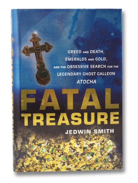 Fatal Treasure: Greed and Death, Emeralds and Gold, and the Obsessive Search for the Legendary Ghost Galleon Atocha