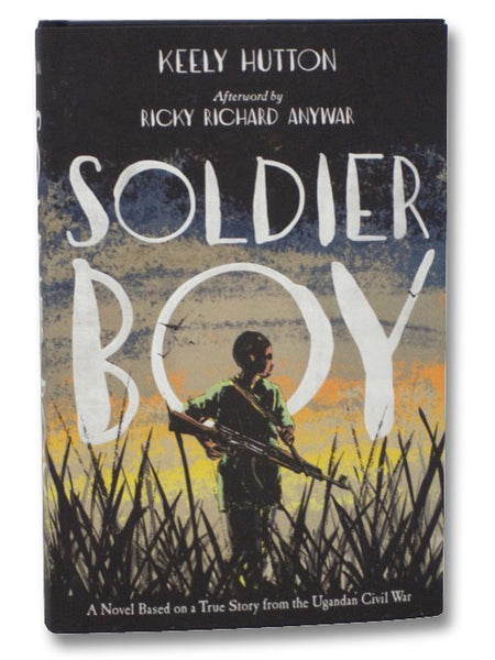 Soldier Boy: A Novel Based on a True Story from the Ugandan Civil War