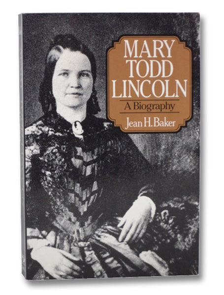 Mary Todd Lincoln: A Biography
