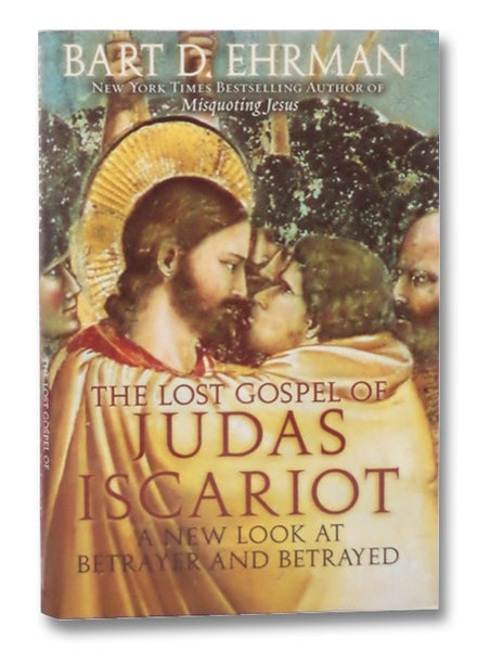 The Lost Gospel of Judas Iscariot: A New Look at Betrayer and Betrayed