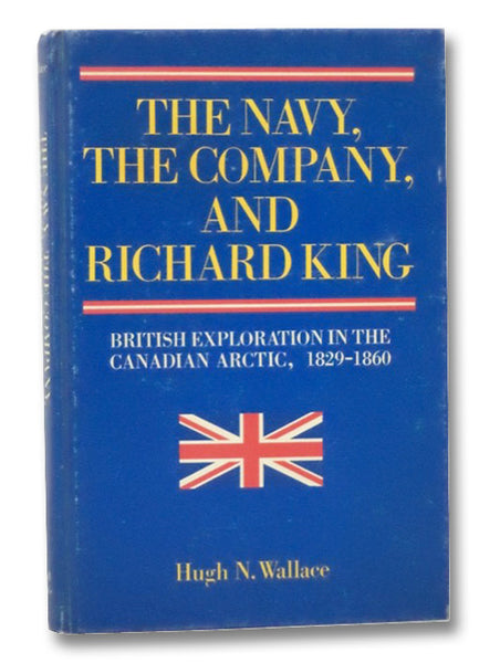 The Navy, the Company, and Richard King: British Exploration in the Canadian Arctic, 1829-1860