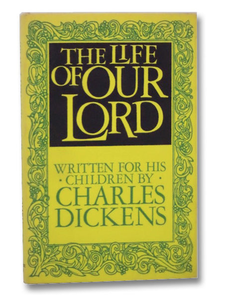 The Life of Our Lord: Written for His Children by Charles Dickens