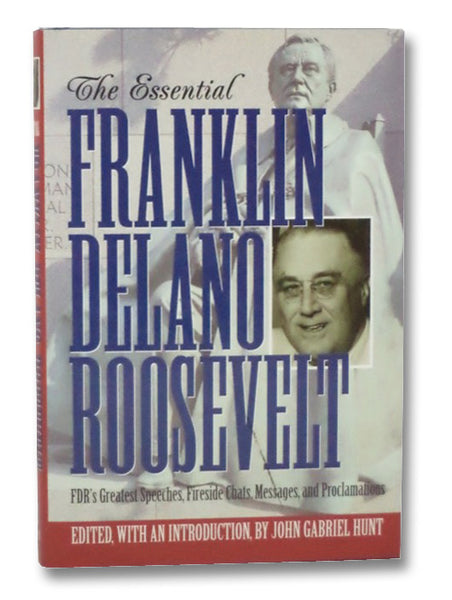 The Essential Franklin Delano Roosevelt: FDR's Greatest Speeches, Fireside Chats, Messages, and Proclamations