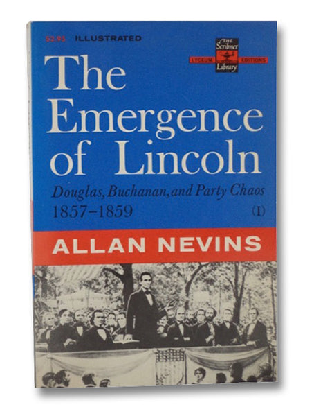 The Emergence of Lincoln: Douglas, Buchanan, and Party Chaos, 1857-1859 (The Scribner Library: Lyceum Editions, Volume I)