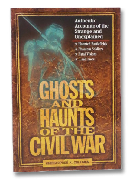 Ghosts and Haunts of the Civil War: Authentic Accounts of the Strange and Unexplained