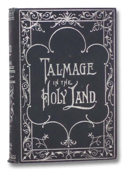 The Palestine Sermons of Rev. T. DeWitt Talmage, D.D., Delivered During His Tour of the Holy Land for His Millions of Readers at Home and Abroad, Including Graphic Descriptions of Sacred Places, Vivid Delineations of Gospel Truths; Interesting Local Remi…