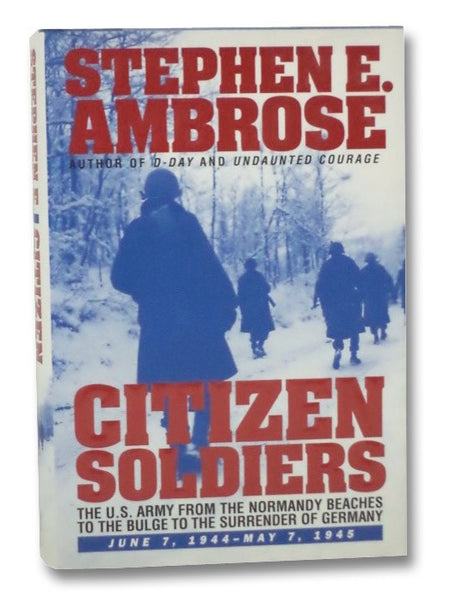 Citizen Soldiers: The U.S. Army from the Normandy Beaches to the Bulge to the Surrender of Germany