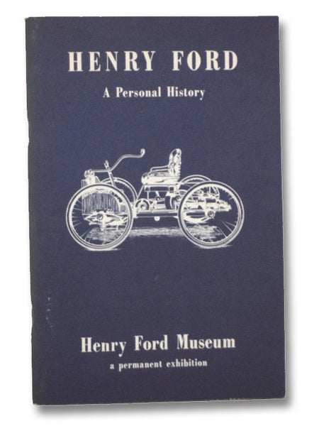 Henry Ford: A Personal History, 1863-1947: A Guide to an Exhibition (Henry Ford Museum, a Permanent Exhibition)