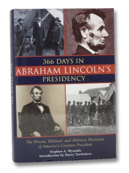 366 Days in Abraham Lincoln's Presidency: The Private, Political, and Military Decisions of America's Greatest President