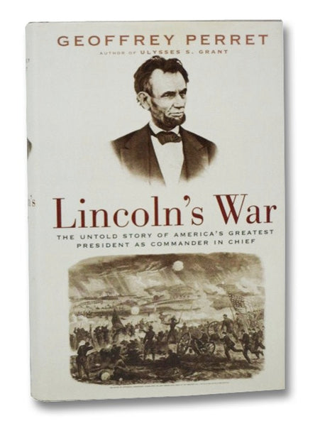 Lincoln's War: The Untold Story of America's Greatest President as Commander in Chief