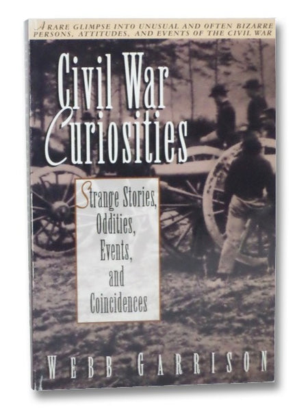 Civil War Curiosities: Strange Stories, Oddities, Events, and Coincidences